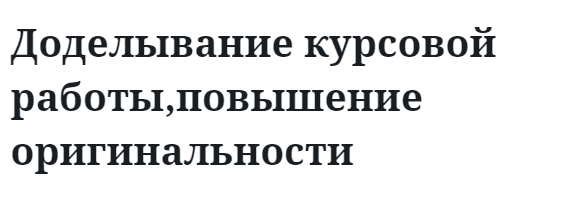 Доделывание курсовой работы,повышение оригинальности