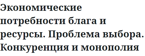 Экономические потребности блага и ресурсы. Проблема выбора. Конкуренция и монополия