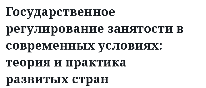 Государственное регулирование занятости в современных условиях: теория и практика развитых стран