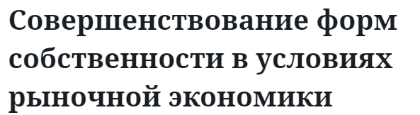 Совершенствование форм собственности в условиях рыночной экономики  