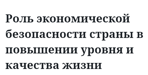 Роль экономической безопасности страны в повышении уровня и качества жизни