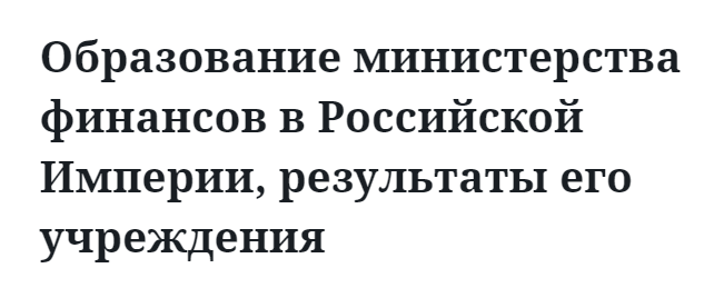 Образование министерства финансов в Российской Империи, результаты его учреждения  