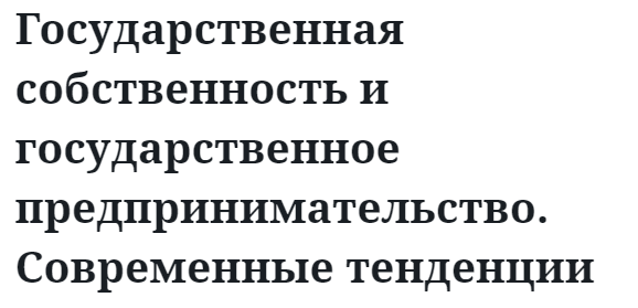 Государственная собственность и государственное предпринимательство. Современные тенденции