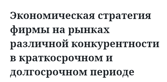 Экономическая стратегия фирмы на рынках различной конкурентности в краткосрочном и долгосрочном периоде