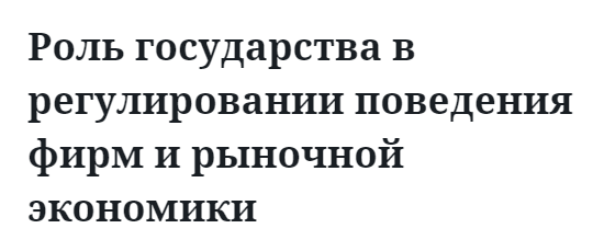 Роль государства в регулировании поведения фирм и рыночной экономики