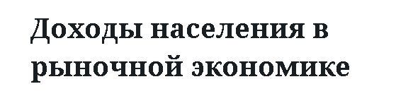 Доходы населения в рыночной экономике 