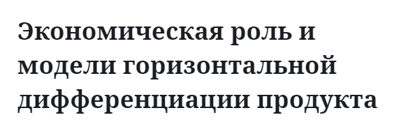 Экономическая роль и модели горизонтальной дифференциации продукта