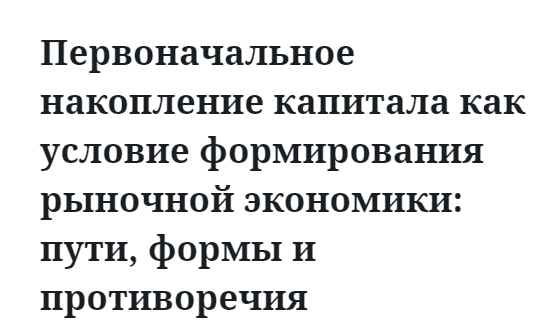 Первоначальное накопление капитала как условие формирования рыночной экономики: пути, формы и противоречия 