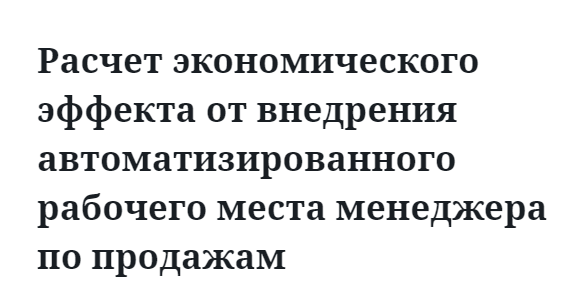 Расчет экономического эффекта от внедрения автоматизированного рабочего места менеджера по продажам