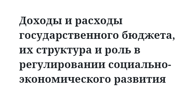 Доходы и расходы государственного бюджета, их структура и роль в регулировании социально-экономического развития