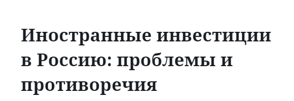 Иностранные инвестиции в Россию: проблемы и противоречия 