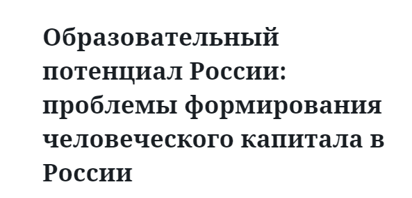 Образовательный потенциал России: проблемы формирования человеческого капитала в России