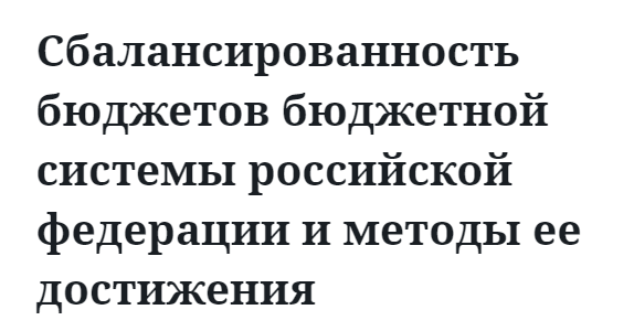 Сбалансированность бюджетов бюджетной системы российской федерации и методы ее достижения  