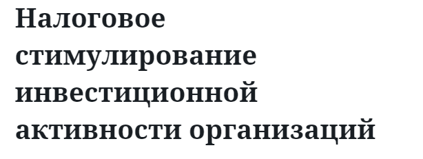 Налоговое стимулирование инвестиционной активности организаций  