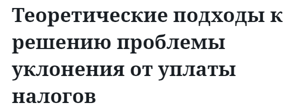 Теоретические подходы к решению проблемы уклонения от уплаты налогов 