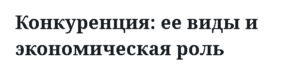 Конкуренция: ее виды и экономическая роль 