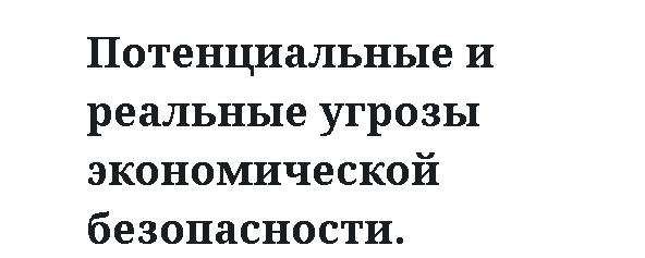 Потенциальные и реальные угрозы экономической безопасности 