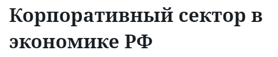 Корпоративный сектор в экономике РФ 