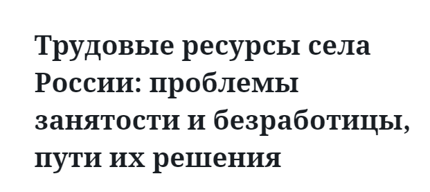 Трудовые ресурсы села России: проблемы занятости и безработицы, пути их решения 