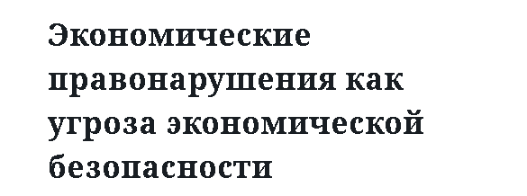 Экономические правонарушения как угроза экономической безопасности 