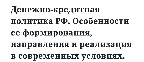 Денежно-кредитная политика РФ. Особенности ее формирования, направления и реализация в современных условиях.