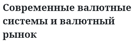 Современные валютные системы и валютный рынок  