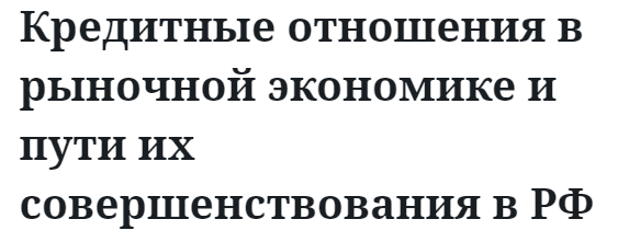 Кредитные отношения в рыночной экономике и пути их совершенствования в РФ