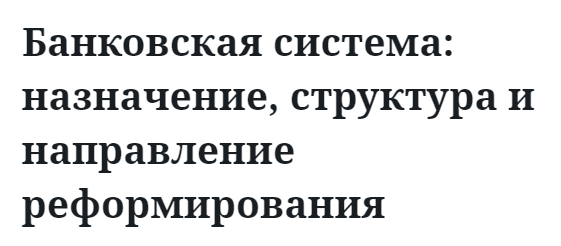 Банковская система: назначение, структура и направление реформирования