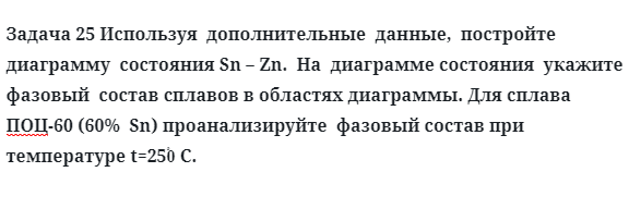 Задача 25 Используя  дополнительные  данные,  постройте  диаграмму  состояния Sn – Zn