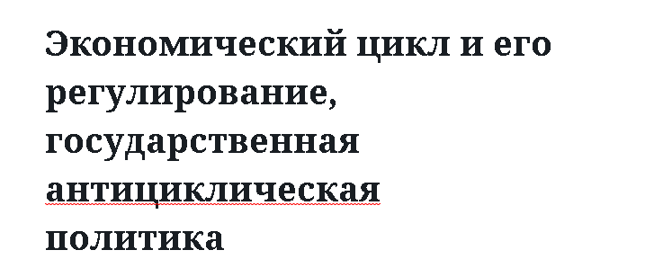 Экономический цикл и его регулирование, государственная антициклическая политика 