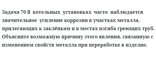 Задача 70 В  котельных  установках  часто  наблюдается  значительное  усиление коррозии