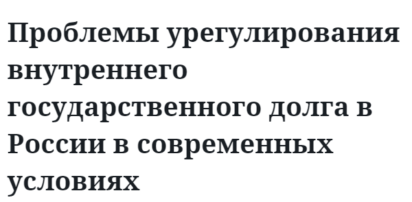 Проблемы урегулирования внутреннего государственного долга в России в современных условиях 