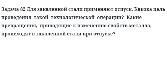 Задача 82 Для закаленной стали применяют отпуск