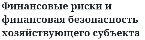 Финансовые риски и финансовая безопасность хозяйствующего субъекта