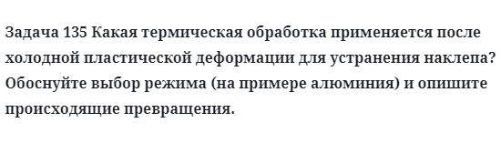 Задача 135 Какая термическая обработка применяется после холодной пластической деформации 