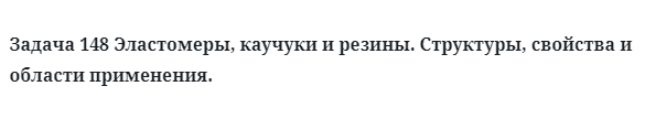 Задача 148 Эластомеры, каучуки и резины. 