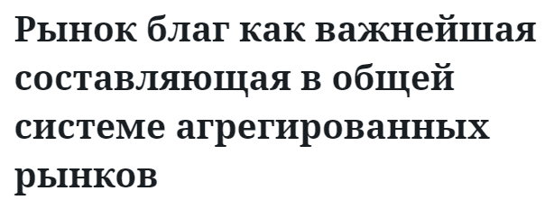 Рынок благ как важнейшая составляющая в общей системе агрегированных рынков