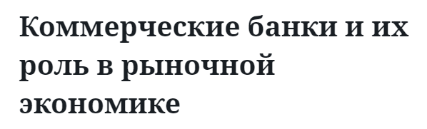 Коммерческие банки и их роль в рыночной экономике