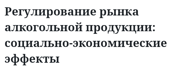 Регулирование рынка алкогольной продукции: социально-экономические эффекты