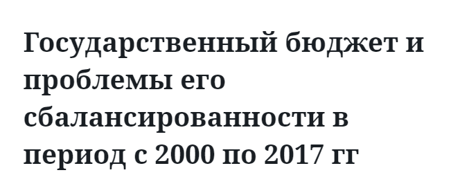 Государственный бюджет и проблемы его сбалансированности в период с 2000 по 2017 гг