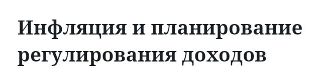 Инфляция и планирование регулирования доходов