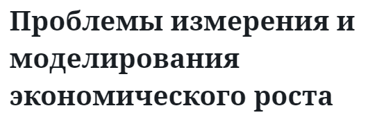 Проблемы измерения и моделирования экономического роста 