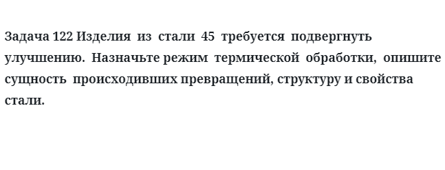 Изделия  из  стали  45  требуется  подвергнуть  улучшению