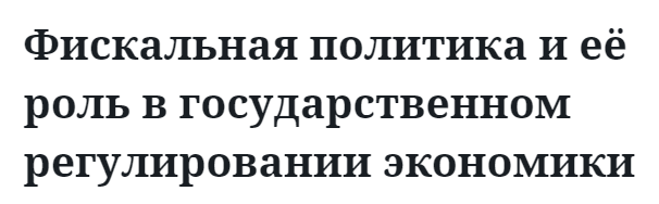 Фискальная политика и её роль в государственном регулировании экономики