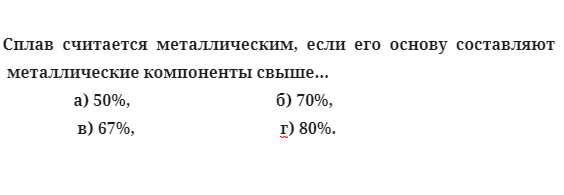 Сплав  считается  металлическим,  если  его  основу  составляют 