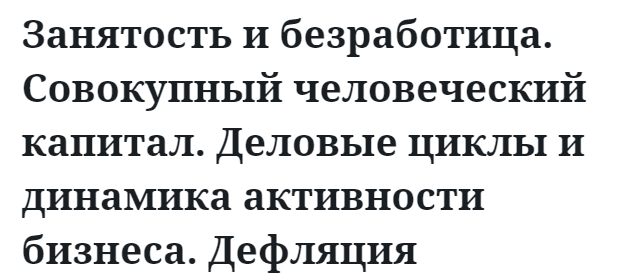 Занятость и безработица. Совокупный человеческий капитал. Деловые циклы и динамика активности бизнеса. Дефляция  