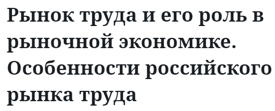 Рынок труда и его роль в рыночной экономике. Особенности российского рынка труда