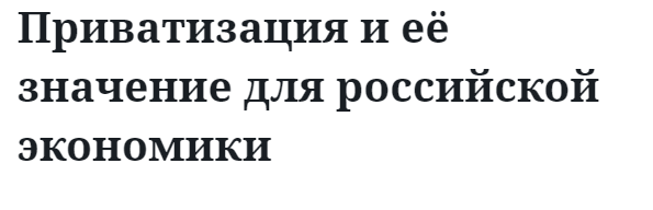 Приватизация и её значение для российской экономики 