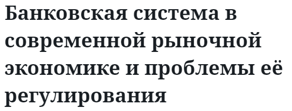 Банковская система в современной рыночной экономике и проблемы её регулирования