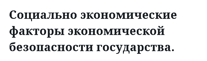 Социально экономические факторы экономической безопасности государства. 